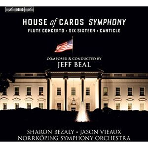 Jeff Beal: House of Cards Symphony, Flute Concerto, Six Sixteen, Canticle Jeff Beal: House of Cards Symphony, Flute Concerto, Six Sixteen, Canticle