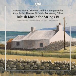 British Music for Strings, Vol. 4: Gordon Jacob; Thomas Dunhill; Imogen Holst; Alan Bush; Thomas Pitfield; Armstrong Gibbs British Music for Strings, Vol. 4: Gordon Jacob; Thomas Dunhill; Imogen Holst; Alan Bush; Thomas Pitfield; Armstrong Gibbs