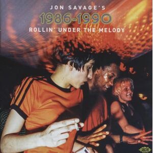 Jon Savage's 1986-1990: Rollin' Under The Melody Jon Savage's 1986-1990: Rollin' Under The Melody