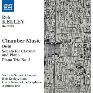 Rob Keeley: Chamber Music Distil, Sonata for Clarinet and Piano, Piano Trio No. 2 Rob Keeley: Chamber Music Distil, Sonata for Clarinet and Piano, Piano Trio No. 2