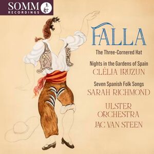Manuel De Falla: The Three-Cornered Hat; Nights in the Gardens of Spain & Seven Spanish Folk Songs Manuel De Falla: The Three-Cornered Hat; Nights in the Gardens of Spain & Seven Spanish Folk Songs