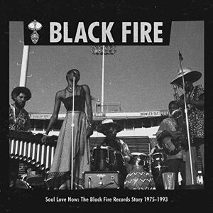 SOUL LOVE NOW: THE BLACK FIRE RECORDS STORY 1975-1993 SOUL LOVE NOW: THE BLACK FIRE RECORDS STORY 1975-1993