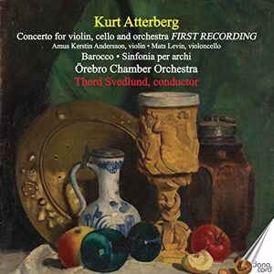 Kurt Atterberg: Concerto for violin, cello and orchestra (FIRST RECORDING), Barocco, Sinfonia per archi Kurt Atterberg: Concerto for violin, cello and orchestra (FIRST RECORDING), Barocco, Sinfonia per archi