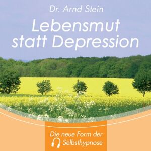 Lebensmut statt Depression Tiefensuggestion; Die neue Form der Selbsthypnose Lebensmut statt Depression Tiefensuggestion; Die neue Form der Selbsthypnose