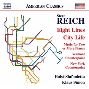 Steve Reich: Eight Lines, City Life, Music for Two or More Pianos, Vermont Counterpoint, New York Counterpoint Steve Reich: Eight Lines, City Life, Music for Two or More Pianos, Vermont Counterpoint, New York Counterpoint