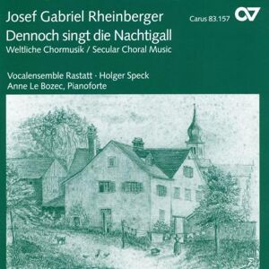 Josef Gabriel Rheinberger: Dennoch singt die Nachtigall Secular Choral Works Josef Gabriel Rheinberger: Dennoch singt die Nachtigall Secular Choral Works