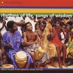 Rhythms of Life, Songs of Wisdom: Akan Music from Ghana Rhythms of Life, Songs of Wisdom: Akan Music from Ghana