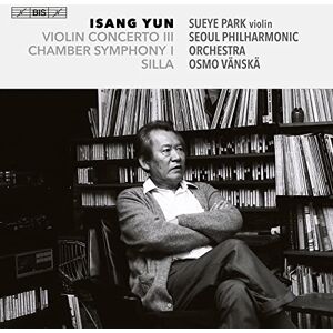 Isang Yun: Violin Concerto III; Chamber Symphony I; Silla Isang Yun: Violin Concerto III; Chamber Symphony I; Silla
