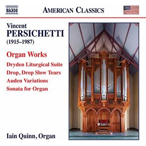 Vincent Persichetti: Organ Works Dryden Liturgical Suite, Drop Slow Tears, Auden Variations, Sonata for Organ Vincent Persichetti: Organ Works Dryden Liturgical Suite, Drop Slow Tears, Auden Variations, Sonata for Organ