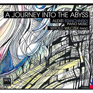 A Journey Into The Abyss Alexei Stanchinsky: Piano Music A Journey Into The Abyss Alexei Stanchinsky: Piano Music