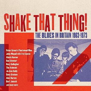 SHAKE THAT THING THE BLUES IN BRITAIN 1963-1978 3CD CLAMSHELL BOX SHAKE THAT THING THE BLUES IN BRITAIN 1963-1978 3CD CLAMSHELL BOX