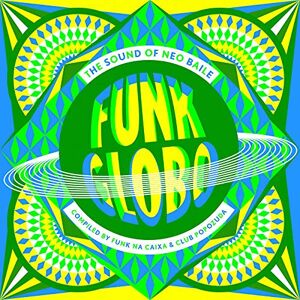 Funk Globo: The Sound Of Neo Baile Funk Globo: The Sound Of Neo Baile