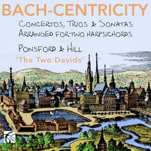 Bach-Centricity: Concertos, Trios & Sonatas arranged for two harpsichords by David Ponsford Bach-Centricity: Concertos, Trios & Sonatas arranged for two harpsichords by David Ponsford