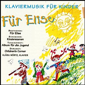 Beethoven: Fur Elise / Schumann: Kinderszenen / Tchaikovsky: Album fur die Jugend / Debussy: Children's Corner Klaviermusik fur Kinder Beethoven: Fur Elise / Schumann: Kinderszenen / Tchaikovsky: Album fur die Jugend / Debussy: Children's Corner Klaviermusik fur Kinder