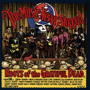 The Music Never Stopped: Roots of the Grateful Dead The Music Never Stopped: Roots of the Grateful Dead