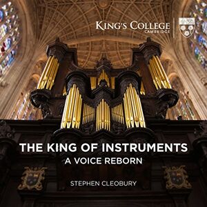 Stephen Cleobury: The King Of Instruments: A Voice Reborn Stephen Cleobury: The King Of Instruments: A Voice Reborn