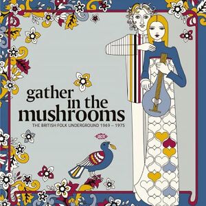 Gather In The Mushrooms: The British Folk Underground 1969-1975 Gather In The Mushrooms: The British Folk Underground 1969-1975