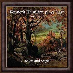 Kenneth Hamilton Plays Liszt, Volume Two: Salon and Stage Kenneth Hamilton Plays Liszt, Volume Two: Salon and Stage