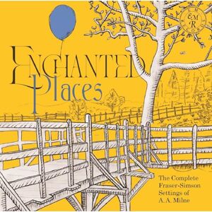 Enchanted Places: The Complete Fraser-Simson Settings of A. A. Milne Enchanted Places: The Complete Fraser-Simson Settings of A. A. Milne