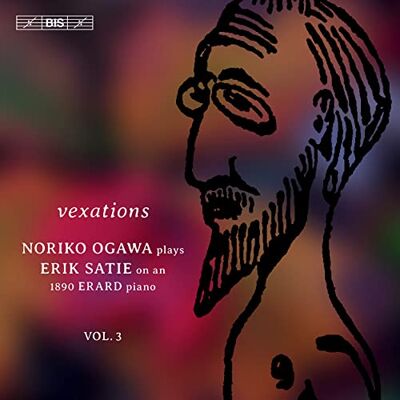 Vexations: Noriko Ogawa plays Erik Satie on an 1890 Erard Piano, Vol. 3 Vexations: Noriko Ogawa plays Erik Satie on an 1890 Erard Piano, Vol. 3