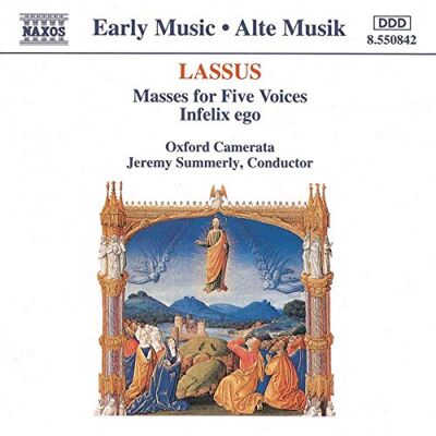 Lassus: Masses for Five Voices; Infelix Ego /Oxford Camerata · Summerly Lassus: Masses for Five Voices; Infelix Ego /Oxford Camerata · Summerly