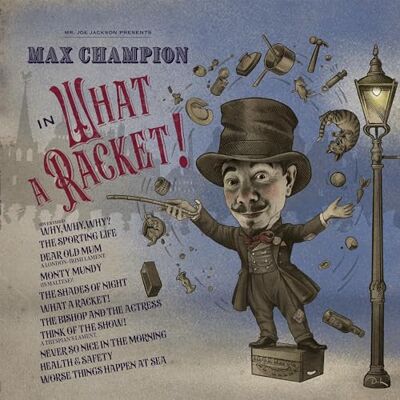 Mr. Joe Jackson Presents: Max Champion in “What A Racket!” Mr. Joe Jackson Presents: Max Champion in “What A Racket!”