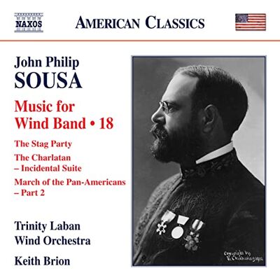 John Phillip Sousa: Music for Wind Band Vol. 18 The Stag Party, The Charlatan Incidental Suite, March of the Pan-Ameri John Phillip Sousa: Music for Wind Band Vol. 18 The Stag Party, The Charlatan Incidental Suite, March of the Pan-Ameri