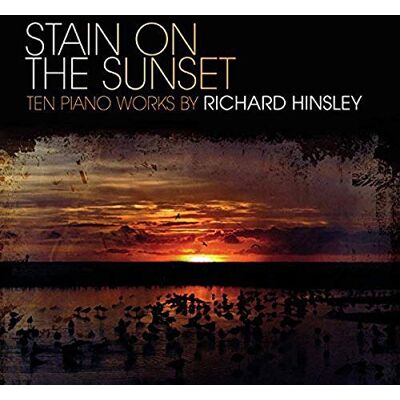 Stain on the Sunset: Ten Piano Works by Richard Hinsley Stain on the Sunset: Ten Piano Works by Richard Hinsley