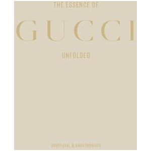 Reising, Kelly The Essence of Gucci: Unfolded Reising, Kelly The Essence of Gucci: Unfolded