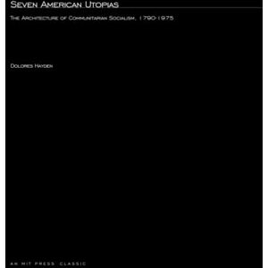 Hayden, Dolores Seven American Utopias: The Architecture of Communitarian Socialism, 1790 1975 (MIT Press) Hayden, Dolores Seven American Utopias: The Architecture of Communitarian Socialism, 1790 1975 (MIT Press)