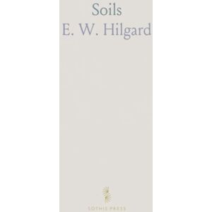 E. W., Hilgard Soils: Their Formation, Properties, Composition, and Relations to Climate and Plant Growth in the Humid and Arid Regions E. W., Hilgard Soils: Their Formation, Properties, Composition, and Relations to Climate and Plant Growth in the Humid and Arid Regions