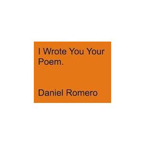 Romero, Daniel B I Wrote You Your Poem. Romero, Daniel B I Wrote You Your Poem.
