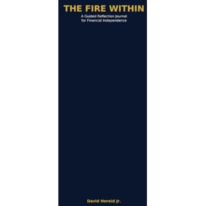 Hereid Jr., David The FIRE Within: A Guided Reflection Journal for Financial Independence Hereid Jr., David The FIRE Within: A Guided Reflection Journal for Financial Independence