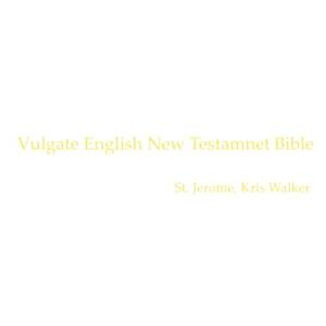 Walker, Kristopher Allen Latin Vulgate New Testament English Bible: Translated to English (Vulgate Bible) Walker, Kristopher Allen Latin Vulgate New Testament English Bible: Translated to English (Vulgate Bible)