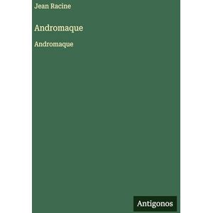 Racine, Jean Andromaque: Andromaque Racine, Jean Andromaque: Andromaque