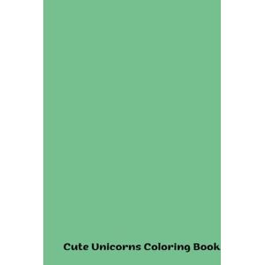 Jayson Stevens Cute Unicorns Coloring Book: Whimsical Wonders for All Ages Jayson Stevens Cute Unicorns Coloring Book: Whimsical Wonders for All Ages