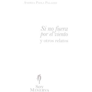 Palazzo, Andrea Paola Si no fuera por el viento: y otros relatos (Soy Minerva serie primera) Palazzo, Andrea Paola Si no fuera por el viento: y otros relatos (Soy Minerva serie primera)