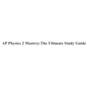 Yu, George AP Physics 2 Mastery: The Ultimate Study Guide Yu, George AP Physics 2 Mastery: The Ultimate Study Guide