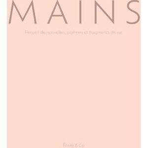 Écrire & Co Mains: Recueil de nouvelles, poèmes et fragments de vie Écrire & Co Mains: Recueil de nouvelles, poèmes et fragments de vie