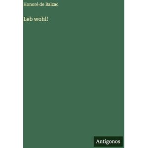 Balzac, Honoré de Leb wohl! Balzac, Honoré de Leb wohl!