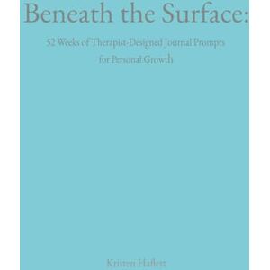 Haflett, Kristen Beneath the Surface: 52 Weeks of Therapist-Designed Journal Prompts for Personal Growth Haflett, Kristen Beneath the Surface: 52 Weeks of Therapist-Designed Journal Prompts for Personal Growth