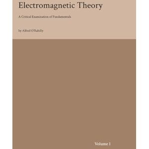 O'Rahilly, Alfred Electromagnetic Theory (Volume 1): A Critical Examination of Fundamentals O'Rahilly, Alfred Electromagnetic Theory (Volume 1): A Critical Examination of Fundamentals