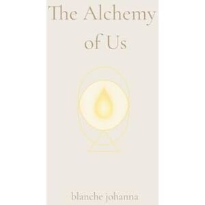 johanna, blanche The Alchemy of Us: A Journey Through Twin Flames, Sacred Love, and Soul Remembrance johanna, blanche The Alchemy of Us: A Journey Through Twin Flames, Sacred Love, and Soul Remembrance