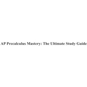 Yu, George AP Precalculus Mastery: The Ultimate Study Guide Yu, George AP Precalculus Mastery: The Ultimate Study Guide