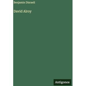 Disraeli, Benjamin David Alroy Disraeli, Benjamin David Alroy