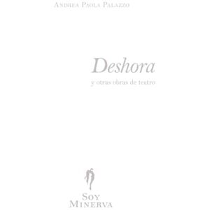 Palazzo, Andrea Paola Deshora: y otras obras de teatro (Soy Minerva serie primera) Palazzo, Andrea Paola Deshora: y otras obras de teatro (Soy Minerva serie primera)