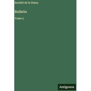 Société de la Diana Bulletin: Tome 5 Société de la Diana Bulletin: Tome 5