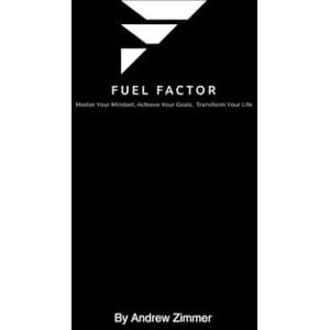 Zimmer, Andrew FUEL FACTOR: Master Your Mindset, Achieve Your Goals, Transform Your Life Zimmer, Andrew FUEL FACTOR: Master Your Mindset, Achieve Your Goals, Transform Your Life
