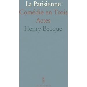 Henry, Becque La Parisienne: Comédie en Trois Actes Henry, Becque La Parisienne: Comédie en Trois Actes