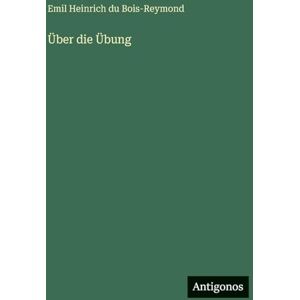 Bois-Reymond, Emil Heinrich Du Über die Übung Bois-Reymond, Emil Heinrich Du Über die Übung